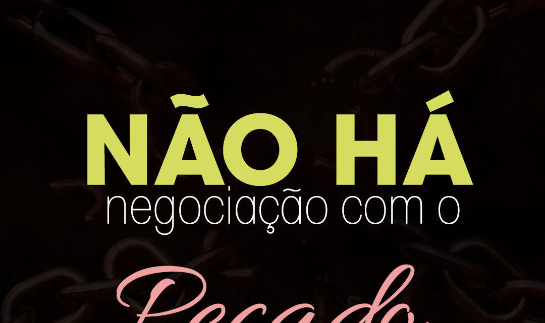 Não podemos negociar com o pecado!